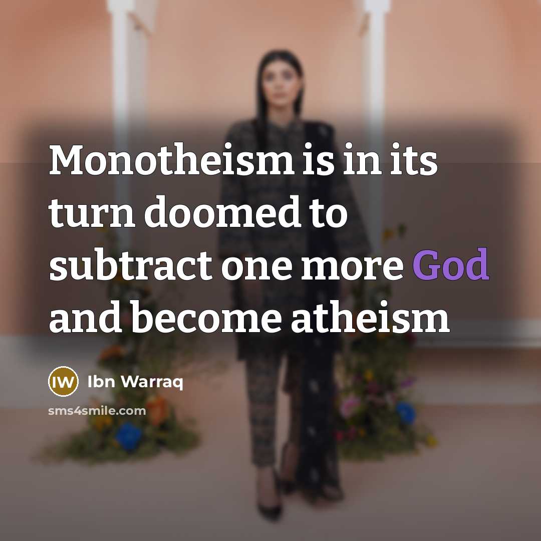 “Monotheism is in its turn doomed to subtract one more…” quote by Ibn Warraq