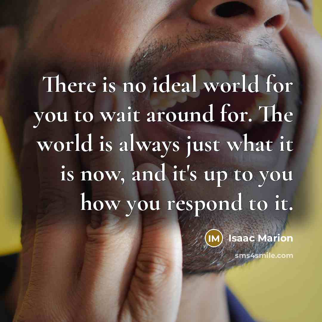 “There is no ideal world for you to wait around…” quote by Isaac Marion