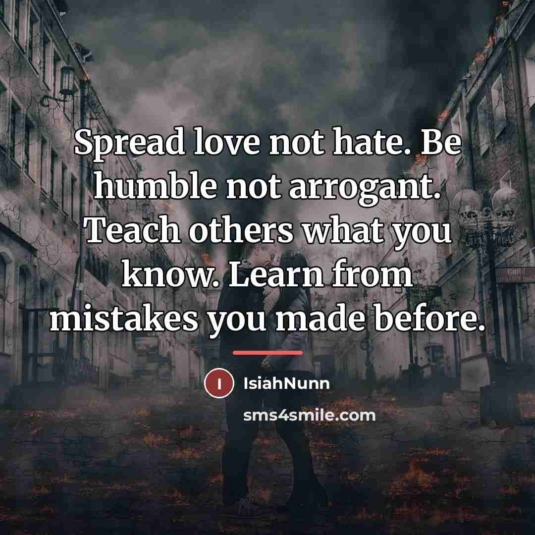 “Spread love not hate. Be humble not arrogant. Teach others…” quote by Isiahnunn