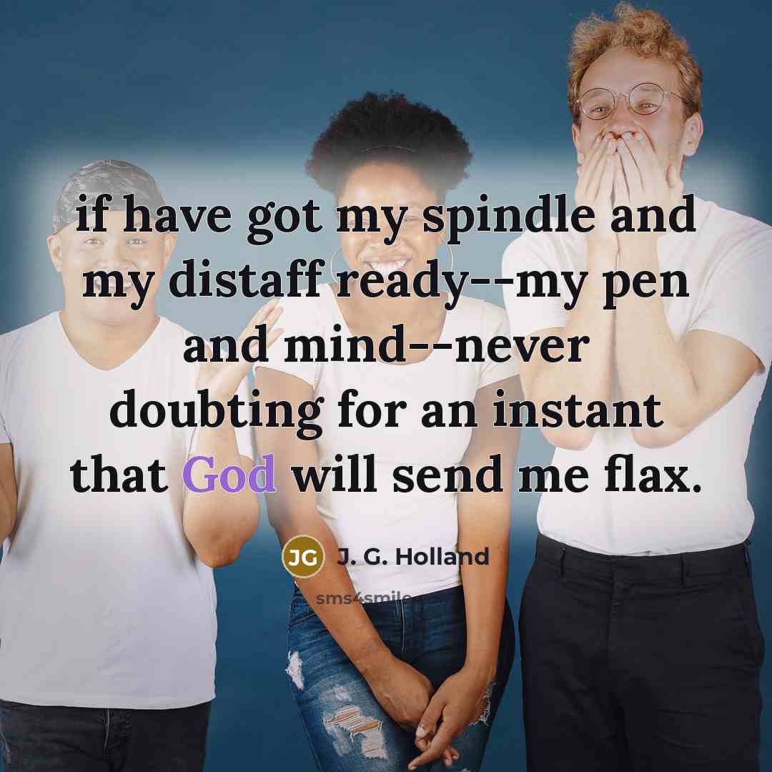 “if have got my spindle and my distaff ready--my pen…” quote by J. G. Holland