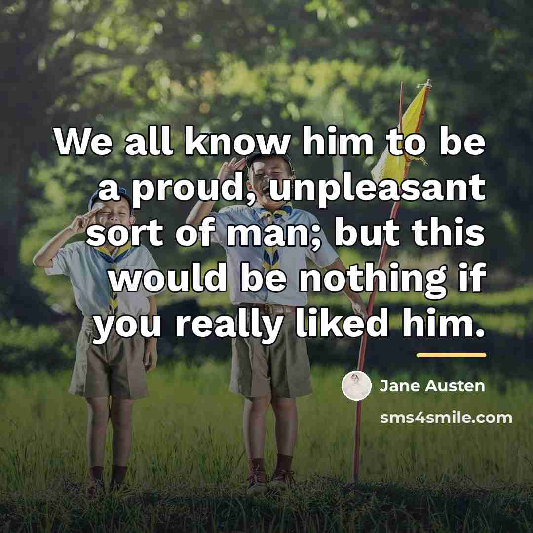 “We all know him to be a proud, unpleasant sort…” quote by Jane Austen