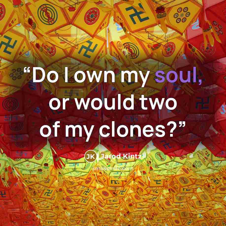 “Do I own my soul, or would two of my clones?” quote by Jarod Kintz