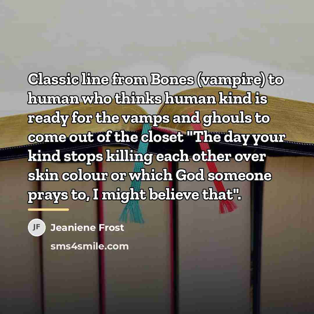 “Classic line from Bones (vampire) to human who thinks human…” quote by Jeaniene Frost
