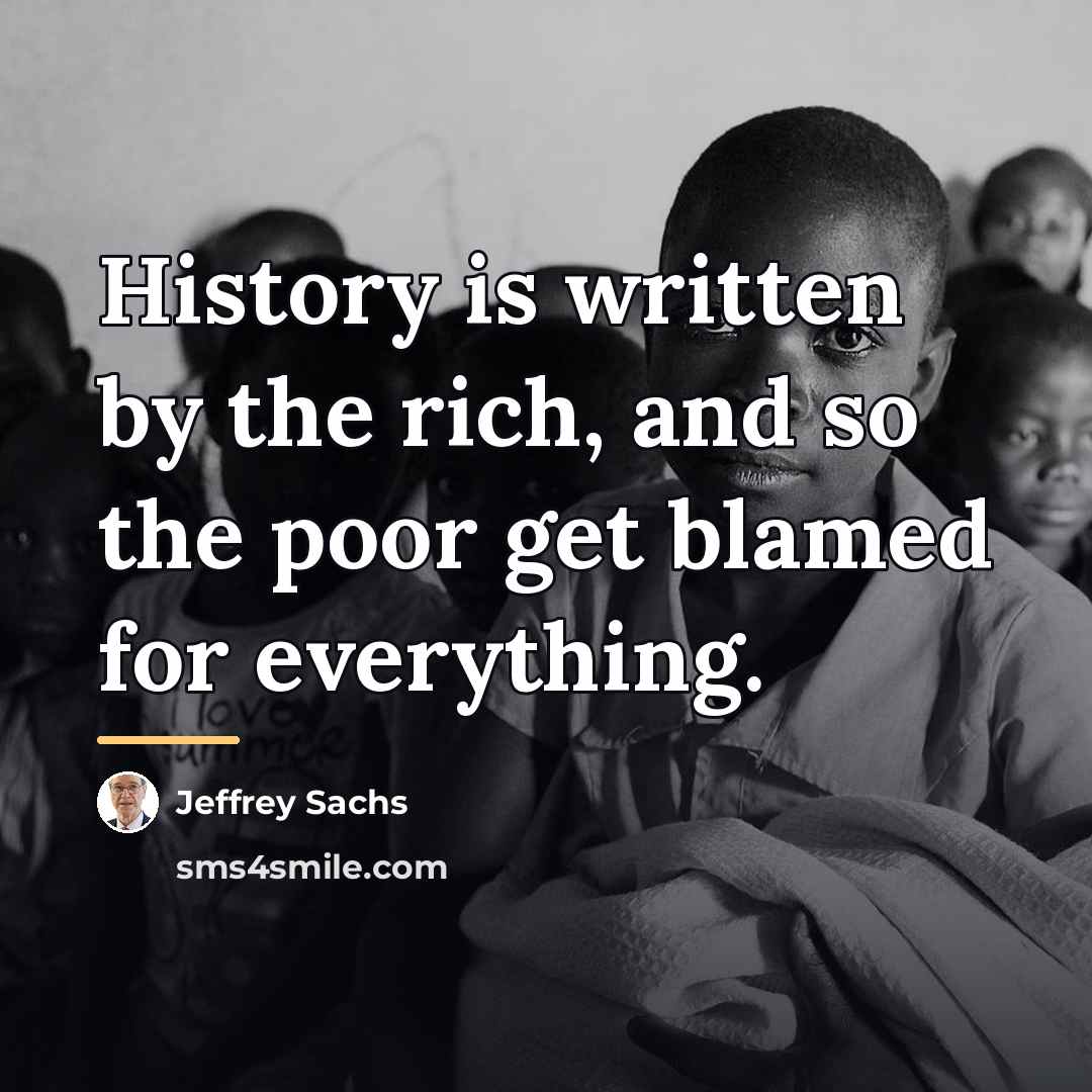 “History is written by the rich, and so the poor…” quote by Jeffrey Sachs
