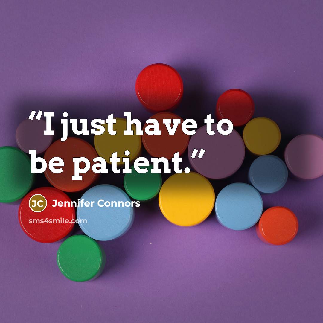 “I just have to be patient.” quote by Jennifer Connors