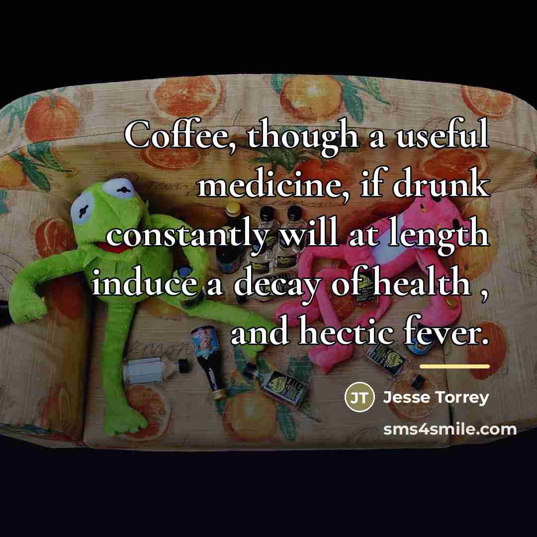 “Coffee, though a useful medicine, if drunk constantly will at…” quote by Jesse Torrey