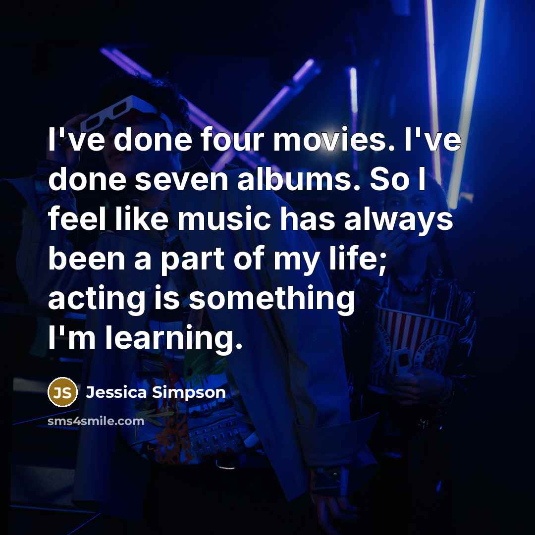 “I've done four movies. I've done seven albums. So I…” quote by Jessica Simpson
