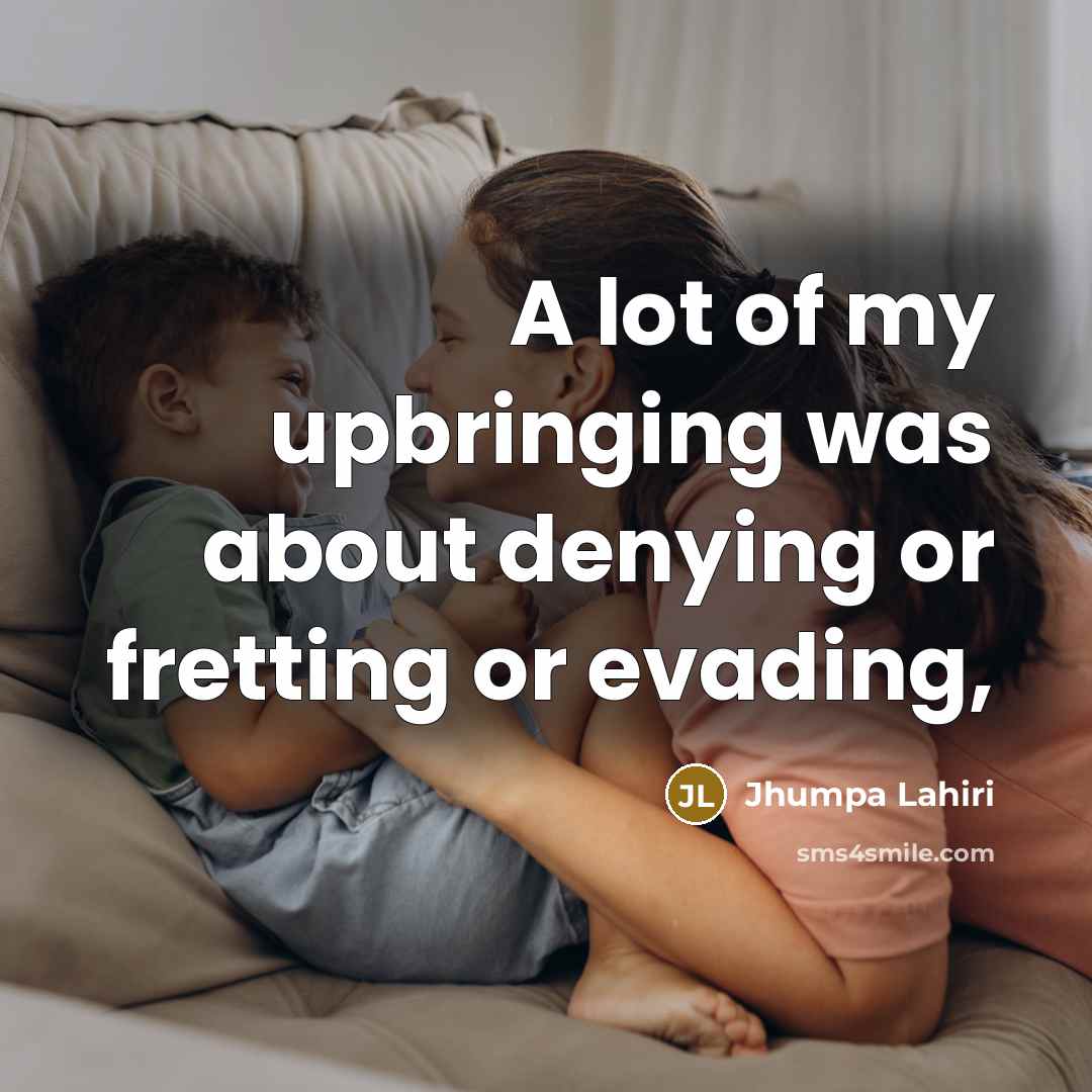 “A lot of my upbringing was about denying or fretting or evading,” quote by Jhumpa Lahiri