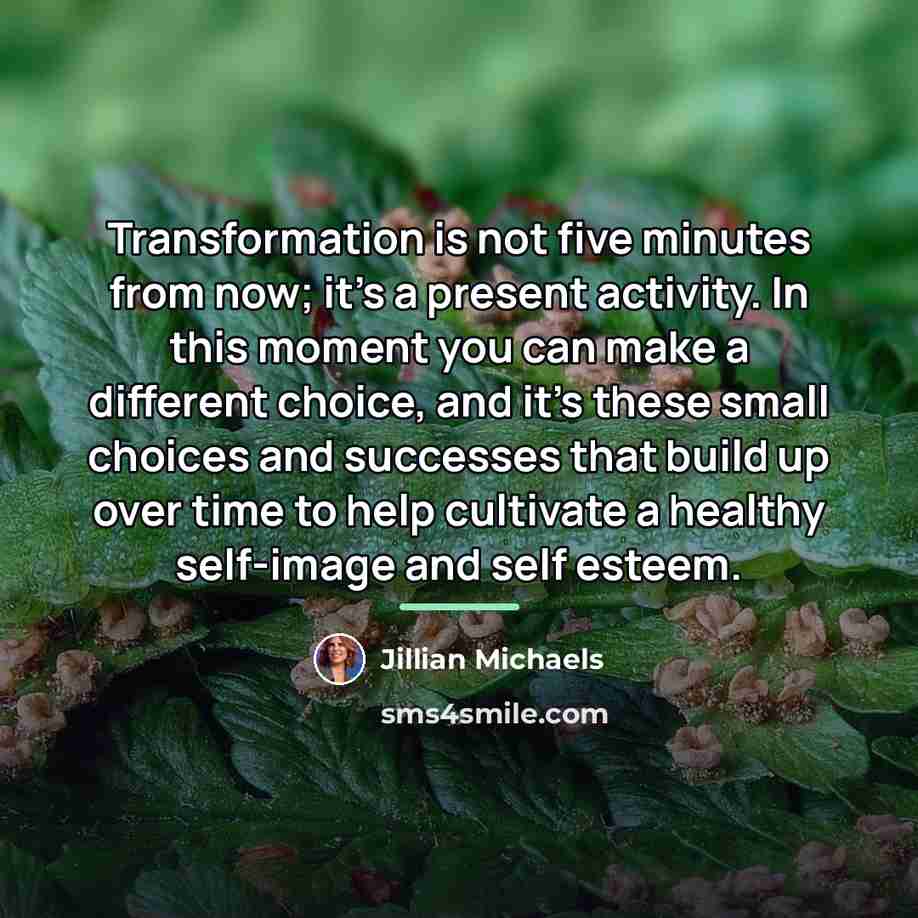 “Transformation is not five minutes from now; it's a present…” quote by Jillian Michaels