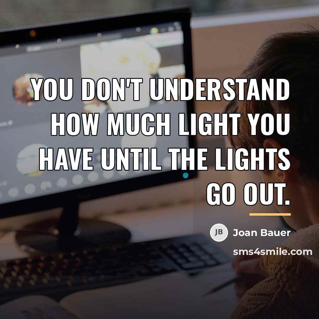 “You don't understand how much light you have until the…” quote by Joan Bauer