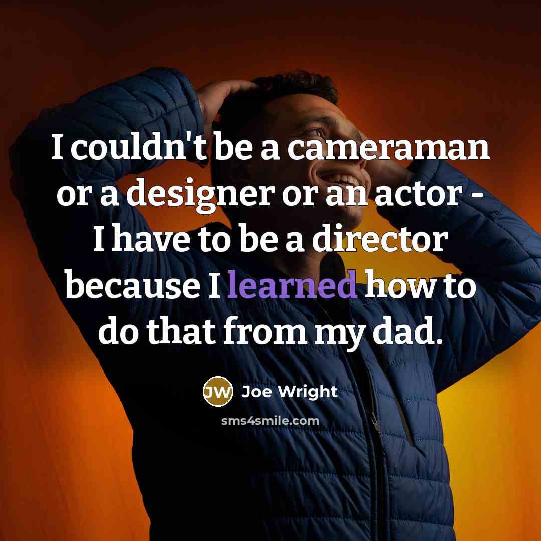 “I couldn't be a cameraman or a designer or an…” quote by Joe Wright