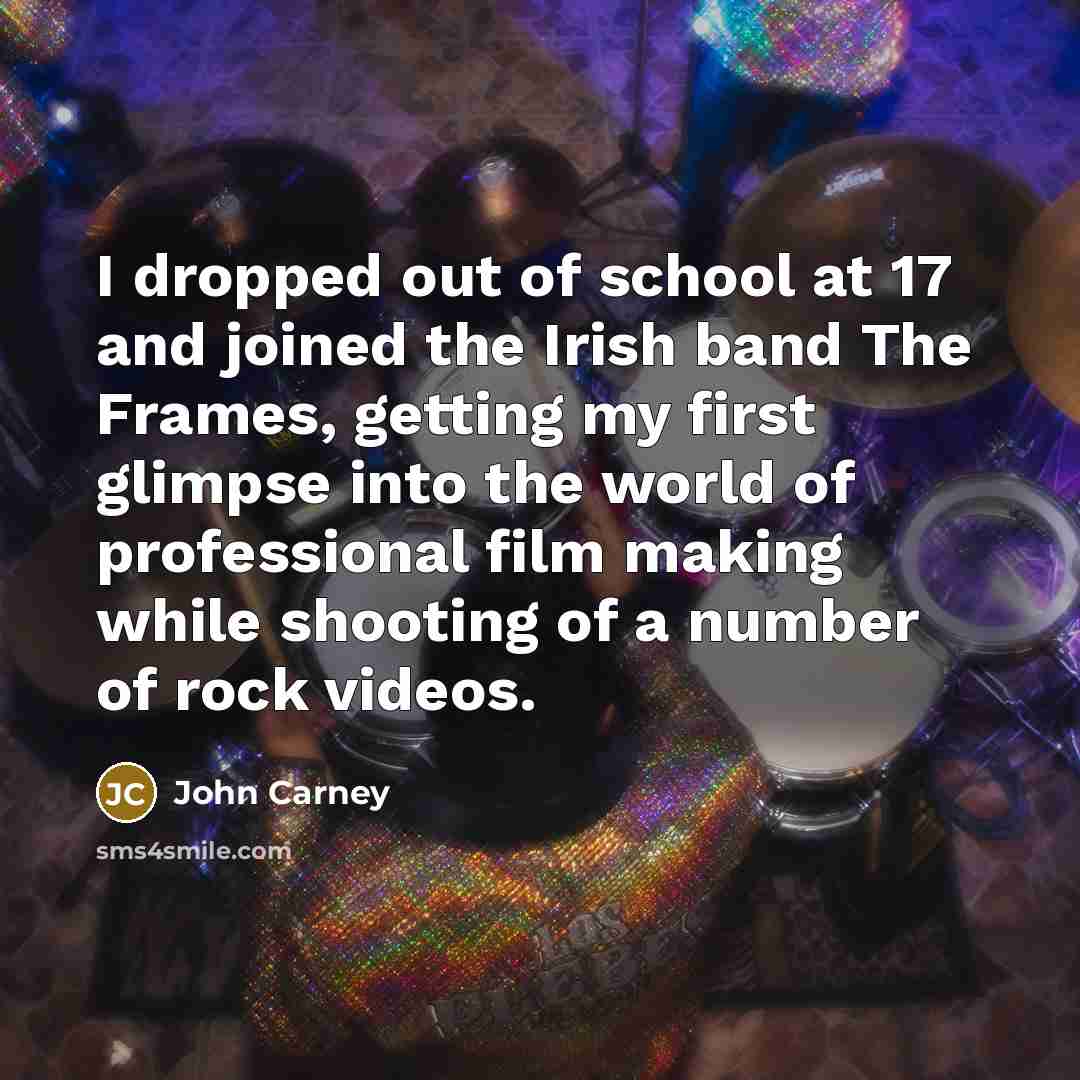 “I dropped out of school at 17 and joined the…” quote by John Carney