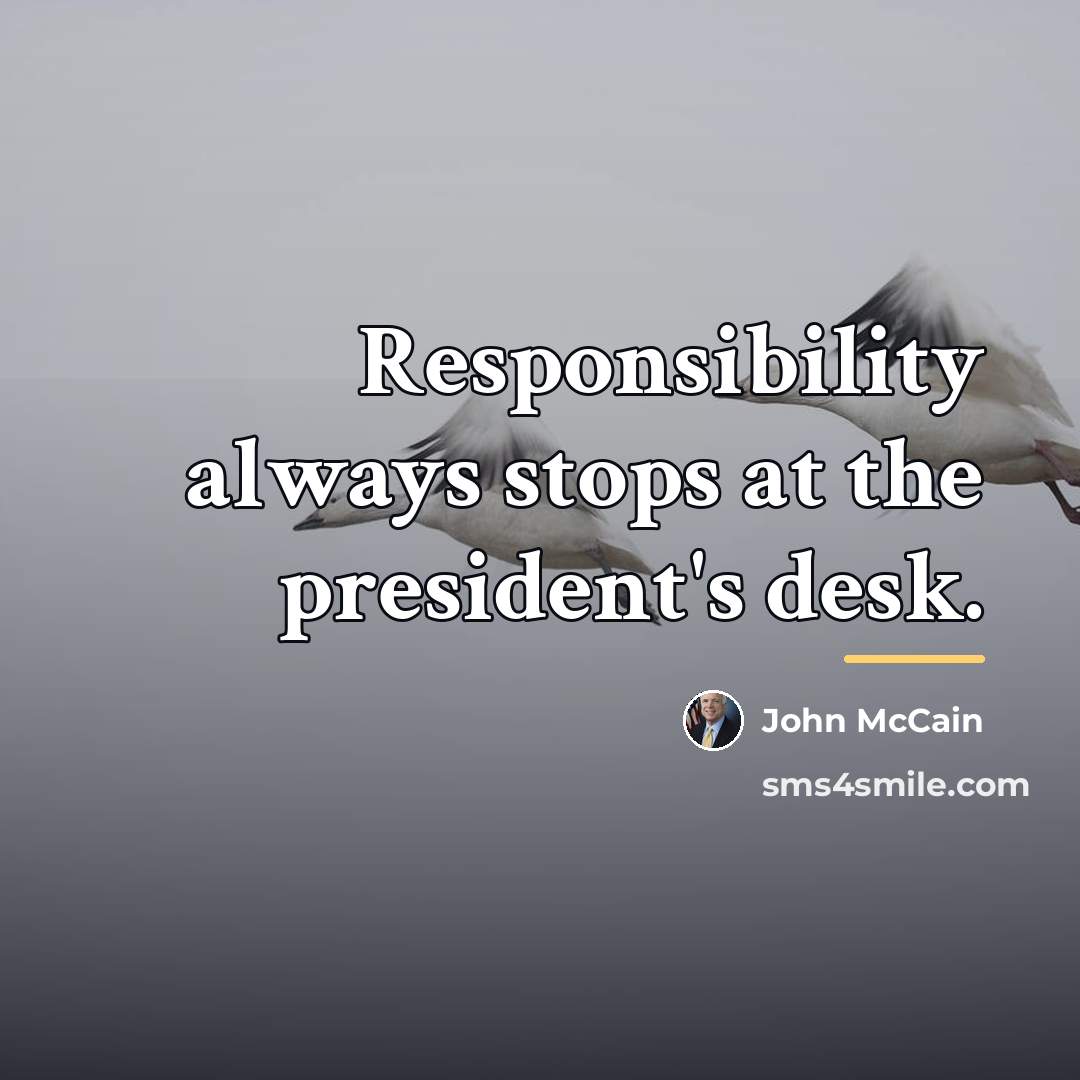 “Responsibility always stops at the president's desk.…” quote by John McCain