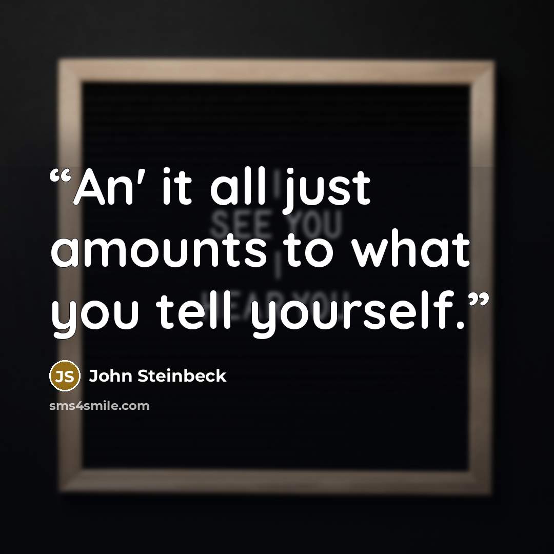 “An' it all just amounts to what you tell yourself.” quote by John Steinbeck