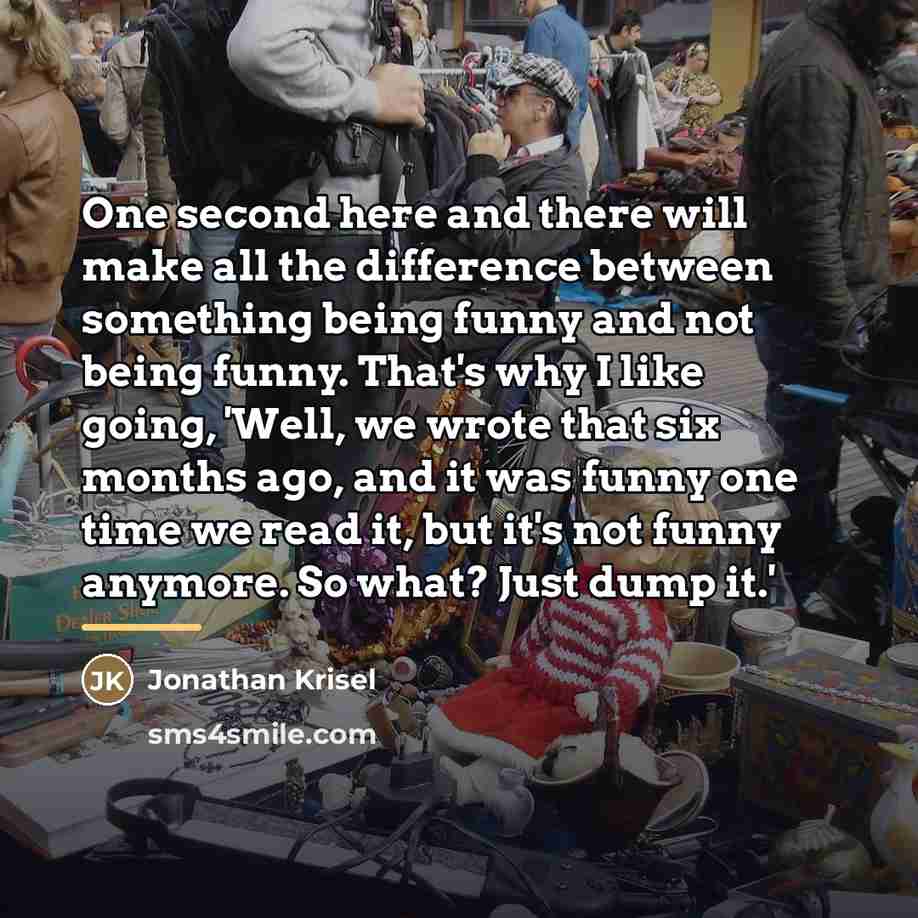 “One second here and there will make all the difference…” quote by Jonathan Krisel