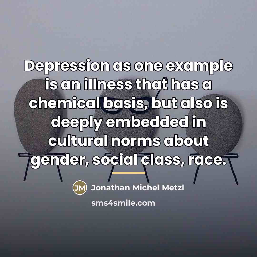 “Depression as one example is an illness that has a…” quote by Jonathan Michel Metzl