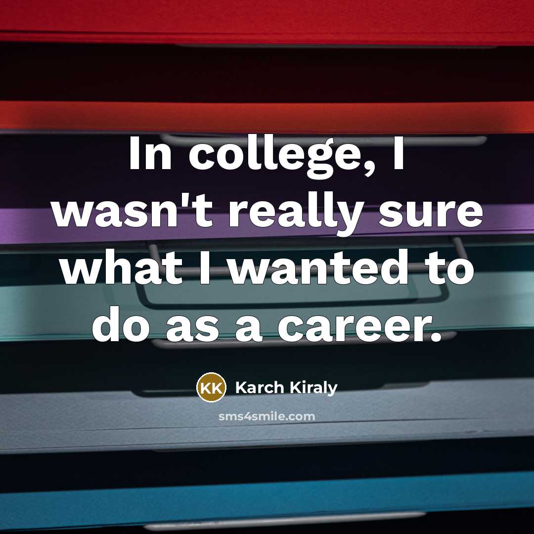 “In college, I wasn't really sure what I wanted to…” quote by Karch Kiraly