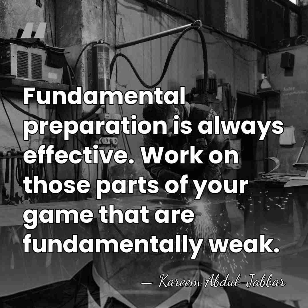 Fundamental preparation is always effective. Work on those parts of your game&hellip; - Kareem Abdul-Jabbar