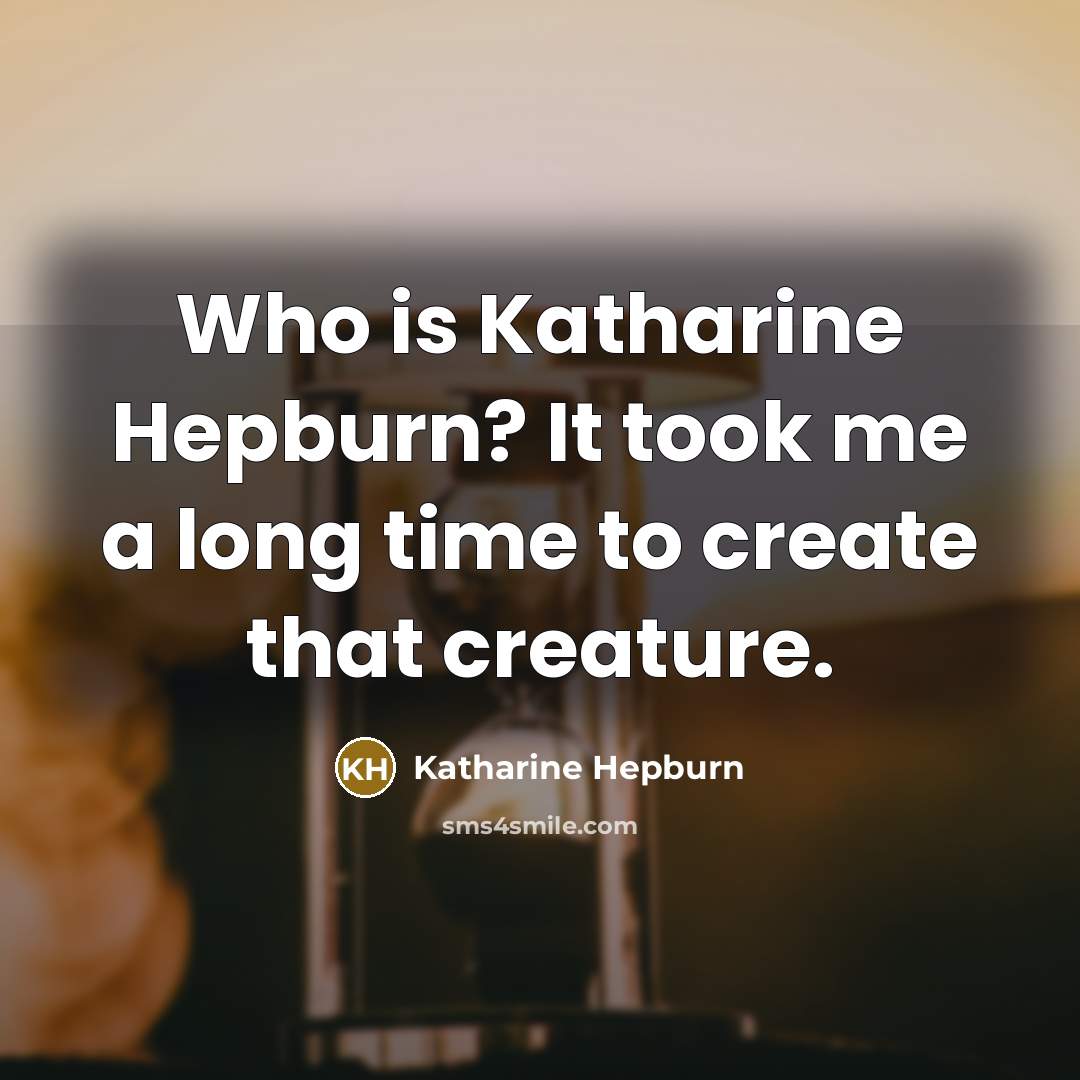 “Who is Katharine Hepburn? It took me a long time…” quote by Katharine Hepburn