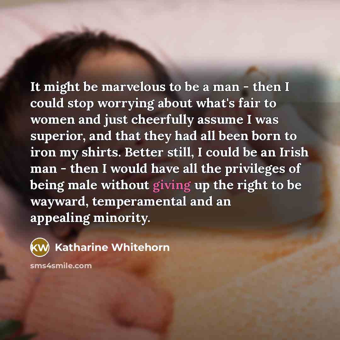 “It might be marvelous to be a man - then…” quote by Katharine Whitehorn