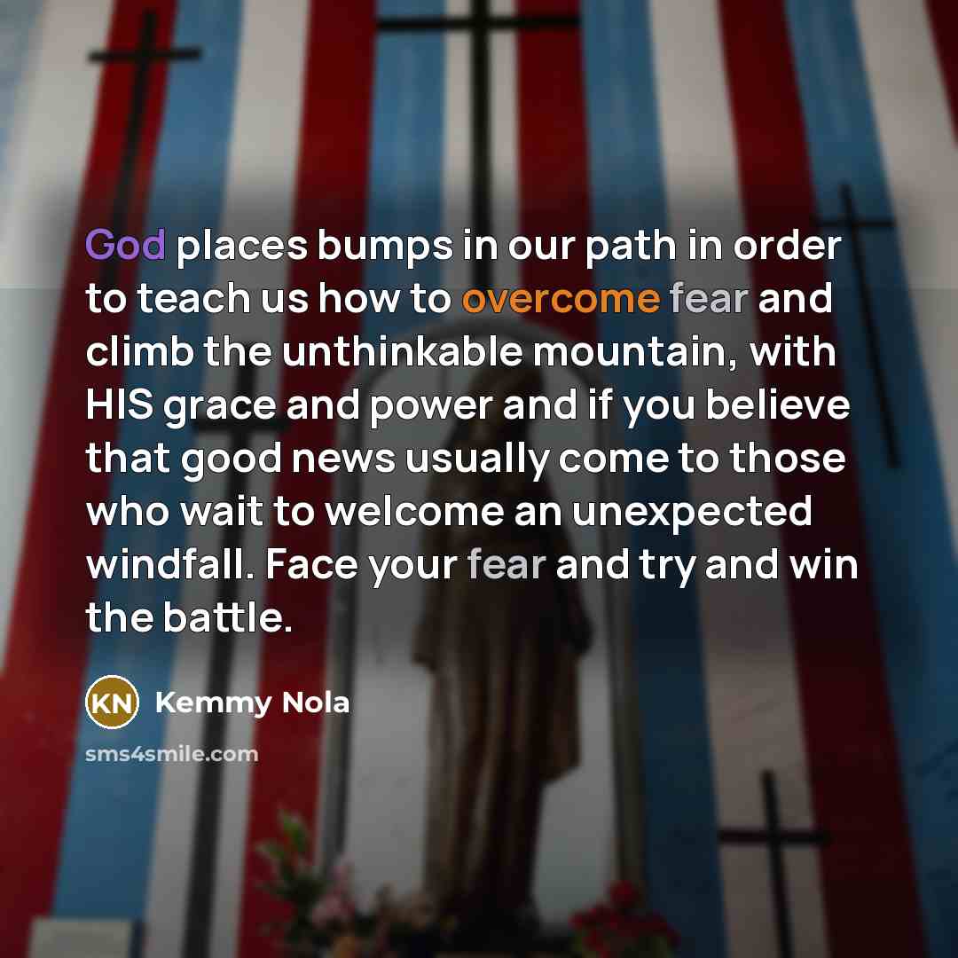 “God places bumps in our path in order to teach…” quote by Kemmy Nola
