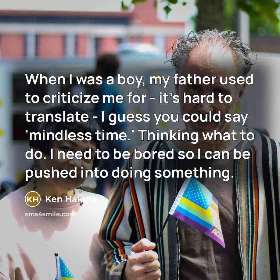 “When I was a boy, my father used to criticize…” quote by Ken Hakuta