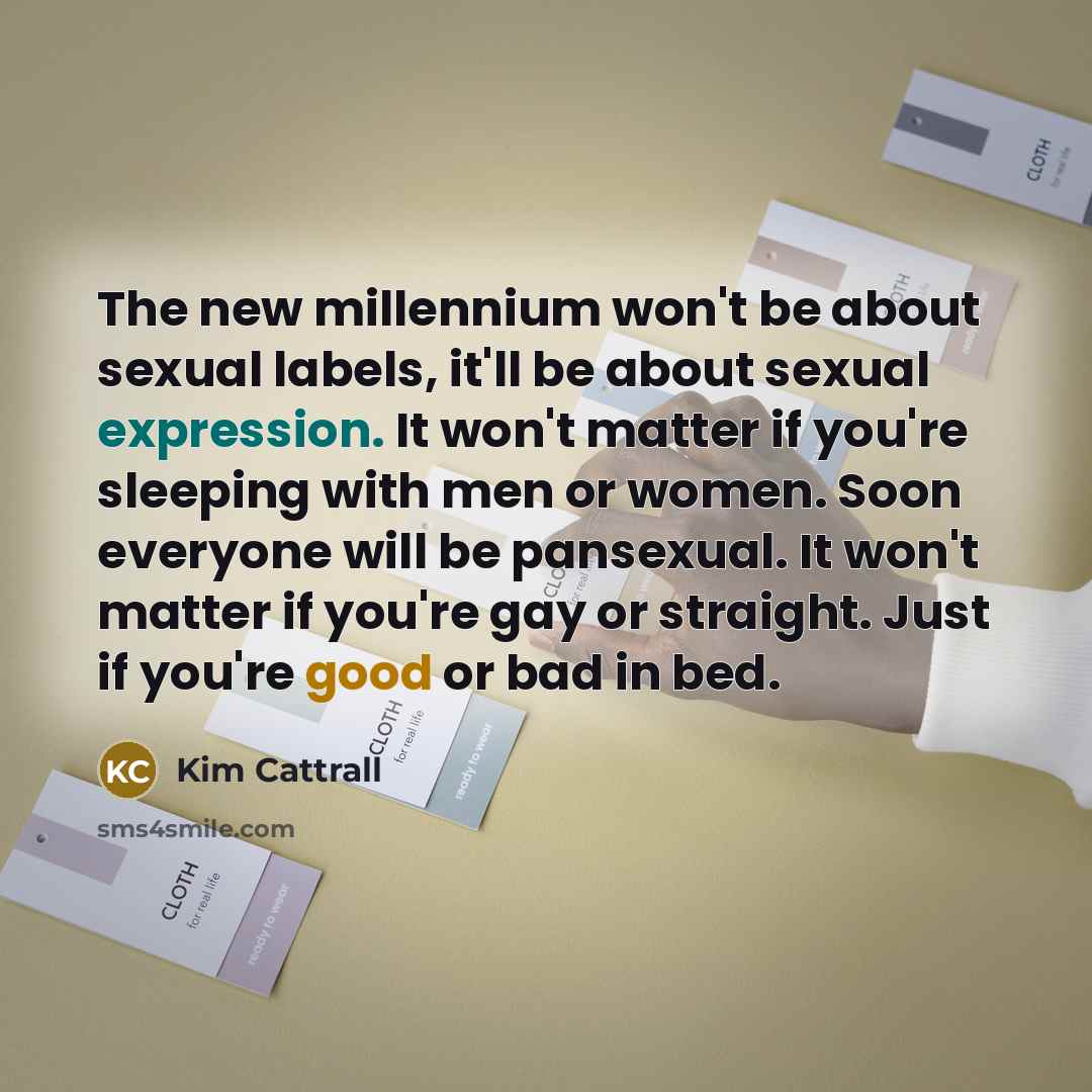 “The new millennium won't be about sexual labels, it'll be…” quote by Kim Cattrall