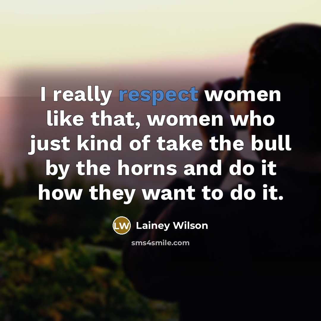 “I really respect women like that, women who just kind…” quote by Lainey Wilson