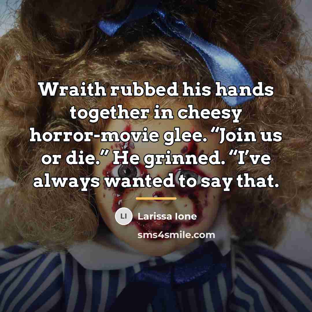 “Wraith rubbed his hands together in cheesy horror-movie glee. “Join…” quote by Larissa Ione