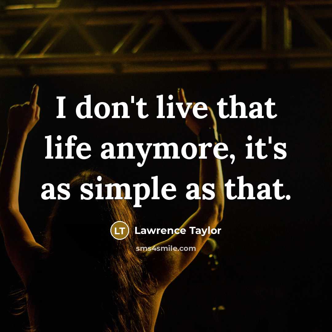 “I don't live that life anymore, it's as simple as…” quote by Lawrence Taylor