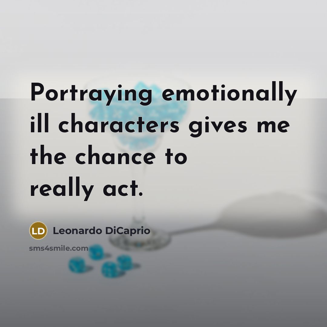 “Portraying emotionally ill characters gives me the chance to really…” quote by Leonardo DiCaprio