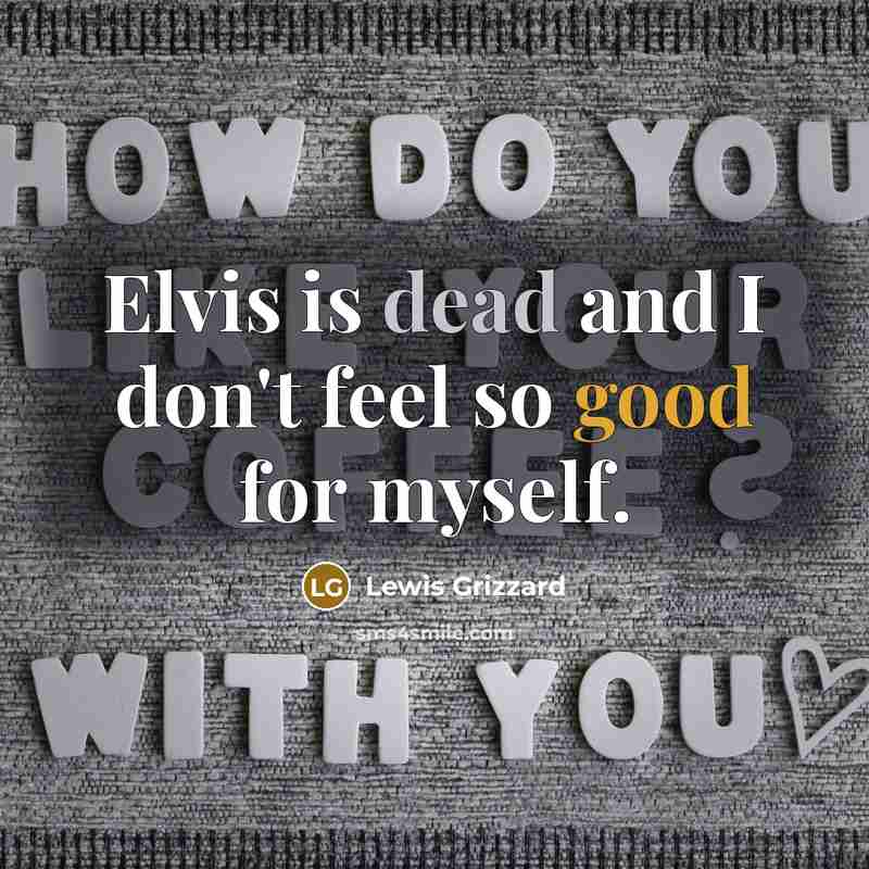 “Elvis is dead and I don't feel so good for…” quote by Lewis Grizzard