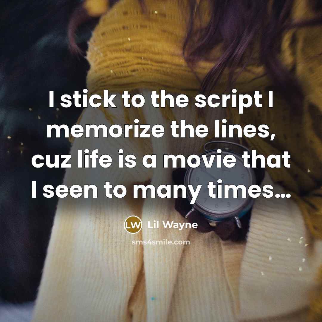 “I stick to the script I memorize the lines, cuz…” quote by Lil Wayne