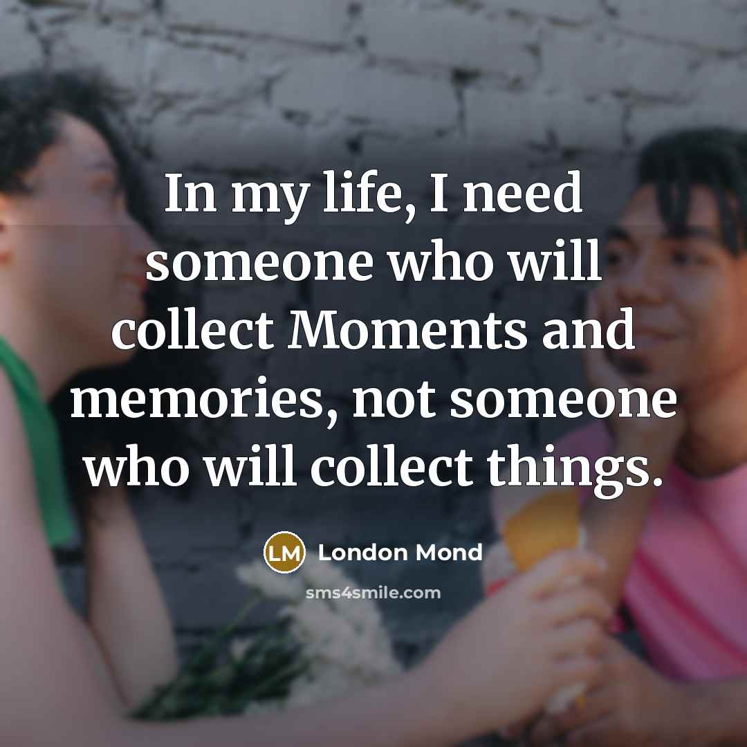 “In my life, I need someone who will collect Moments…” quote by London Mond