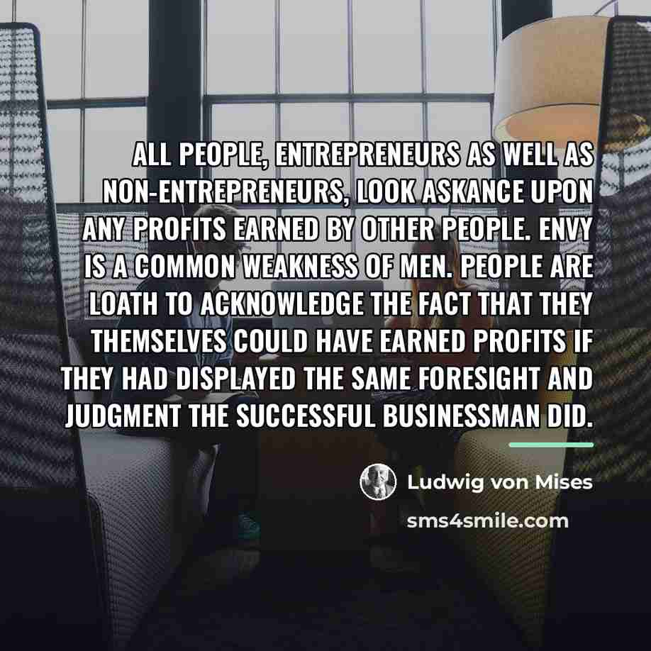 “All people, entrepreneurs as well as non-entrepreneurs, look askance upon…” quote by Ludwig von Mises