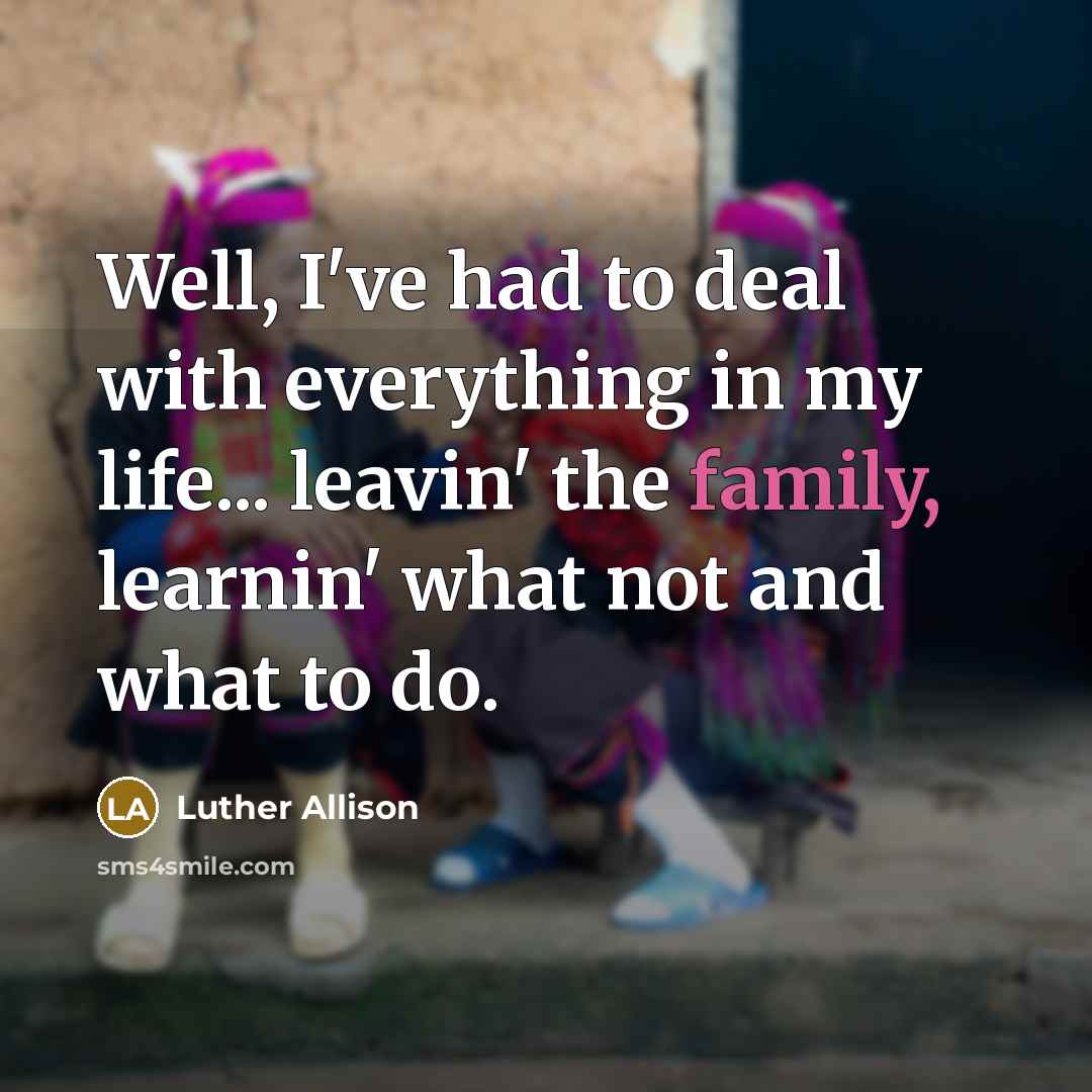 “Well, I've had to deal with everything in my life...…” quote by Luther Allison