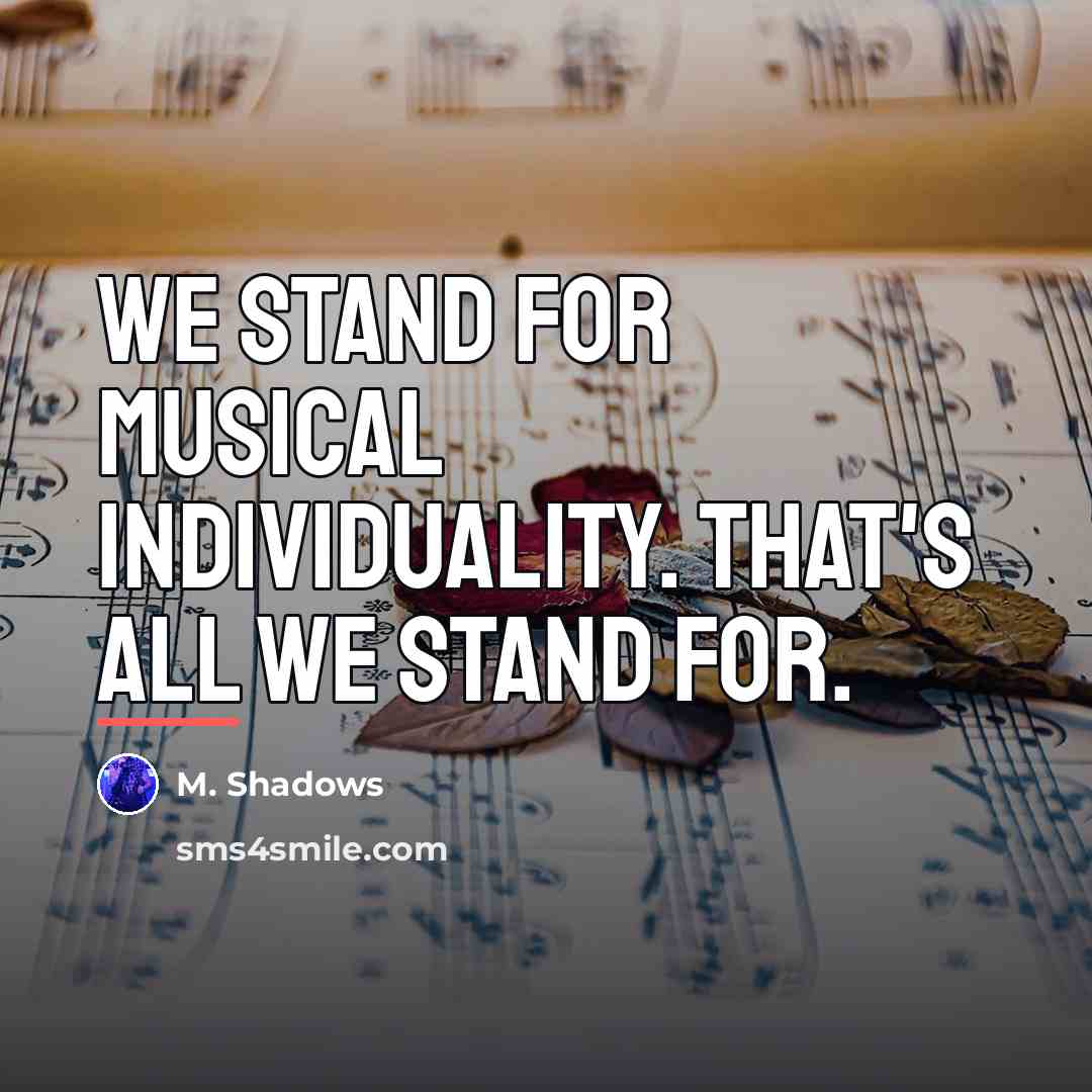 “We stand for musical individuality. That's all we stand for.…” quote by M. Shadows