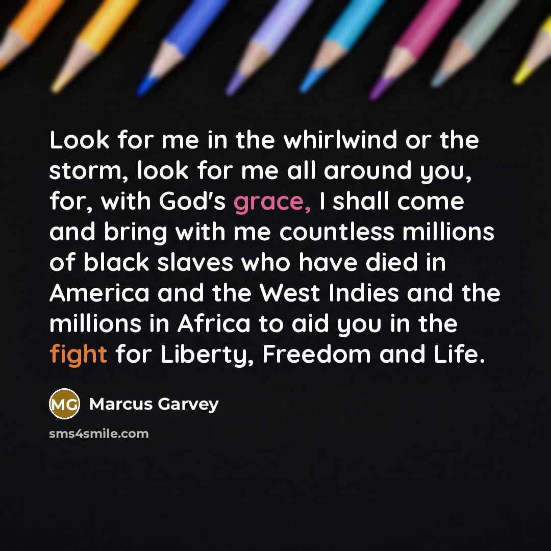 “Look for me in the whirlwind or the storm, look…” quote by Marcus Garvey