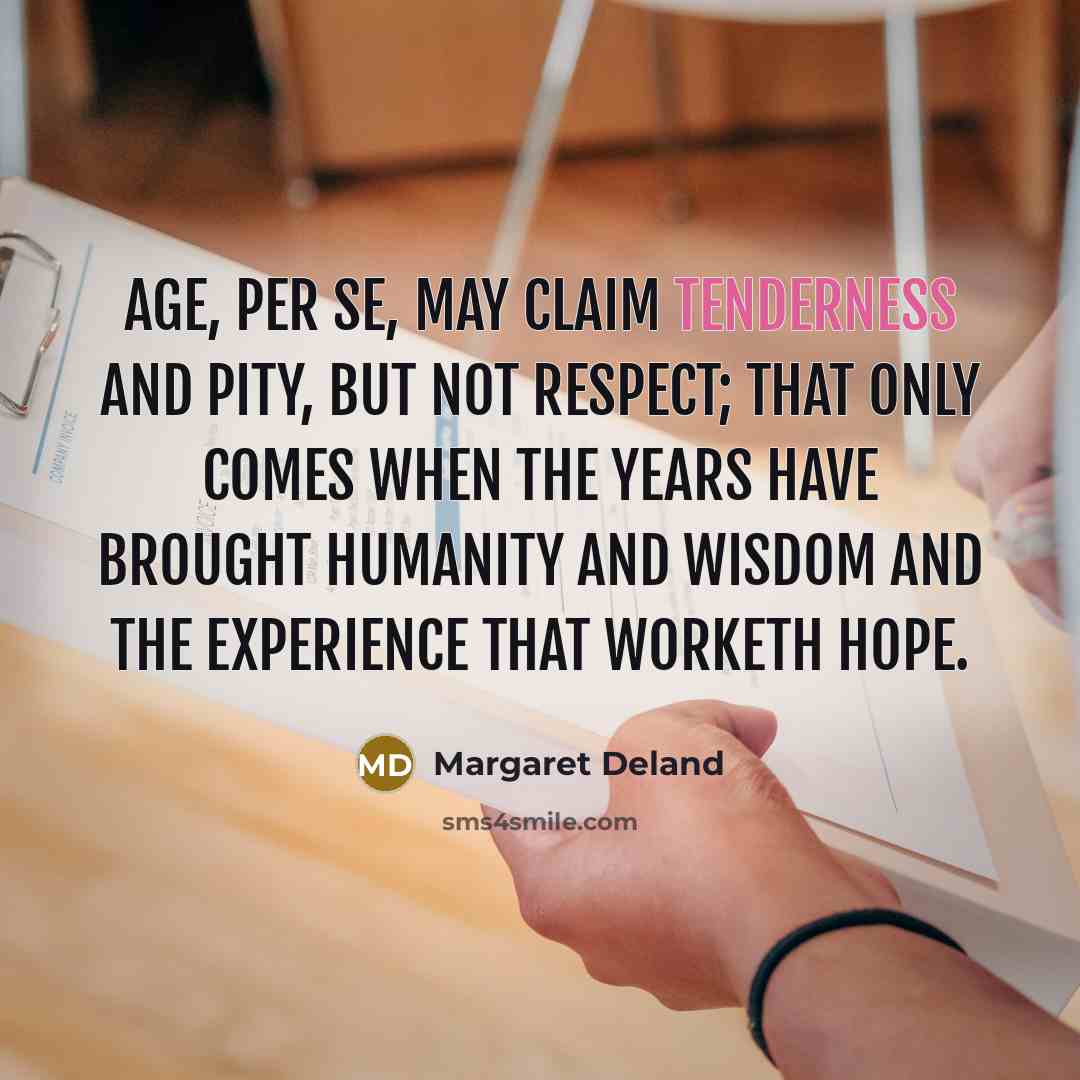 “Age, per se, may claim tenderness and pity, but not…” quote by Margaret Deland