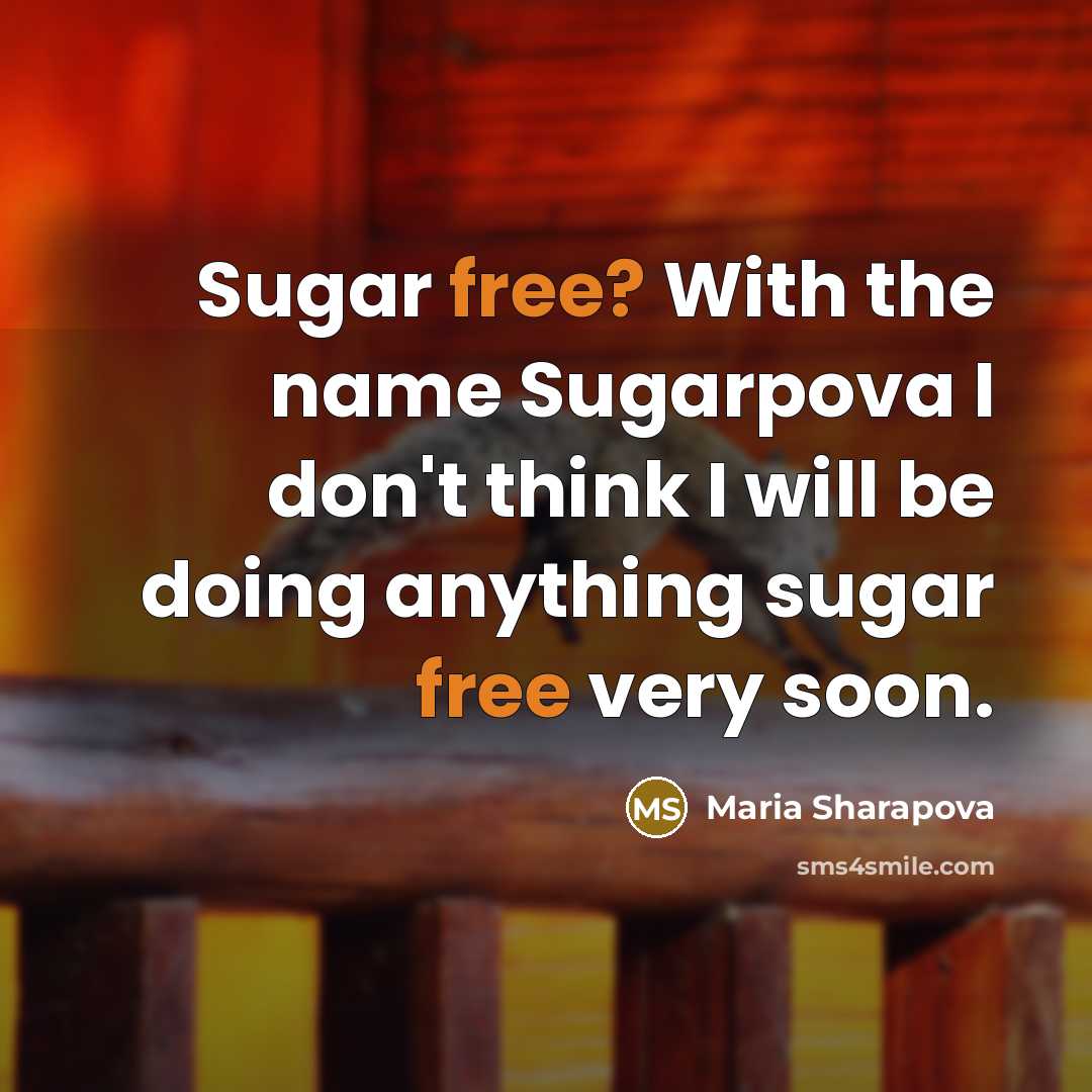 “Sugar free? With the name Sugarpova I don't think I…” quote by Maria Sharapova