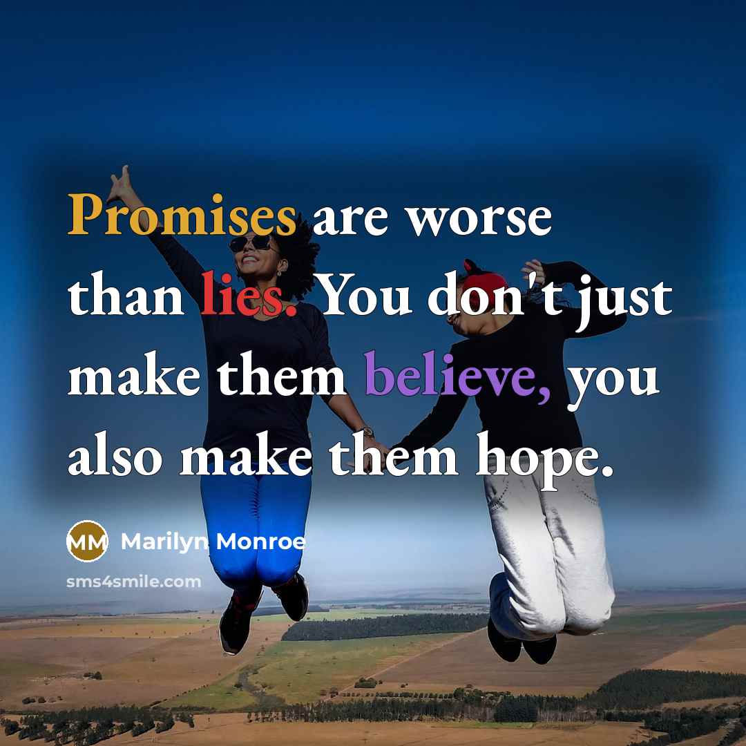 “Promises are worse than lies. You don't just make them…” quote by Marilyn Monroe