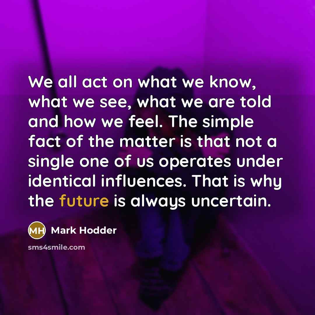 “We all act on what we know, what we see,…” quote by Mark Hodder