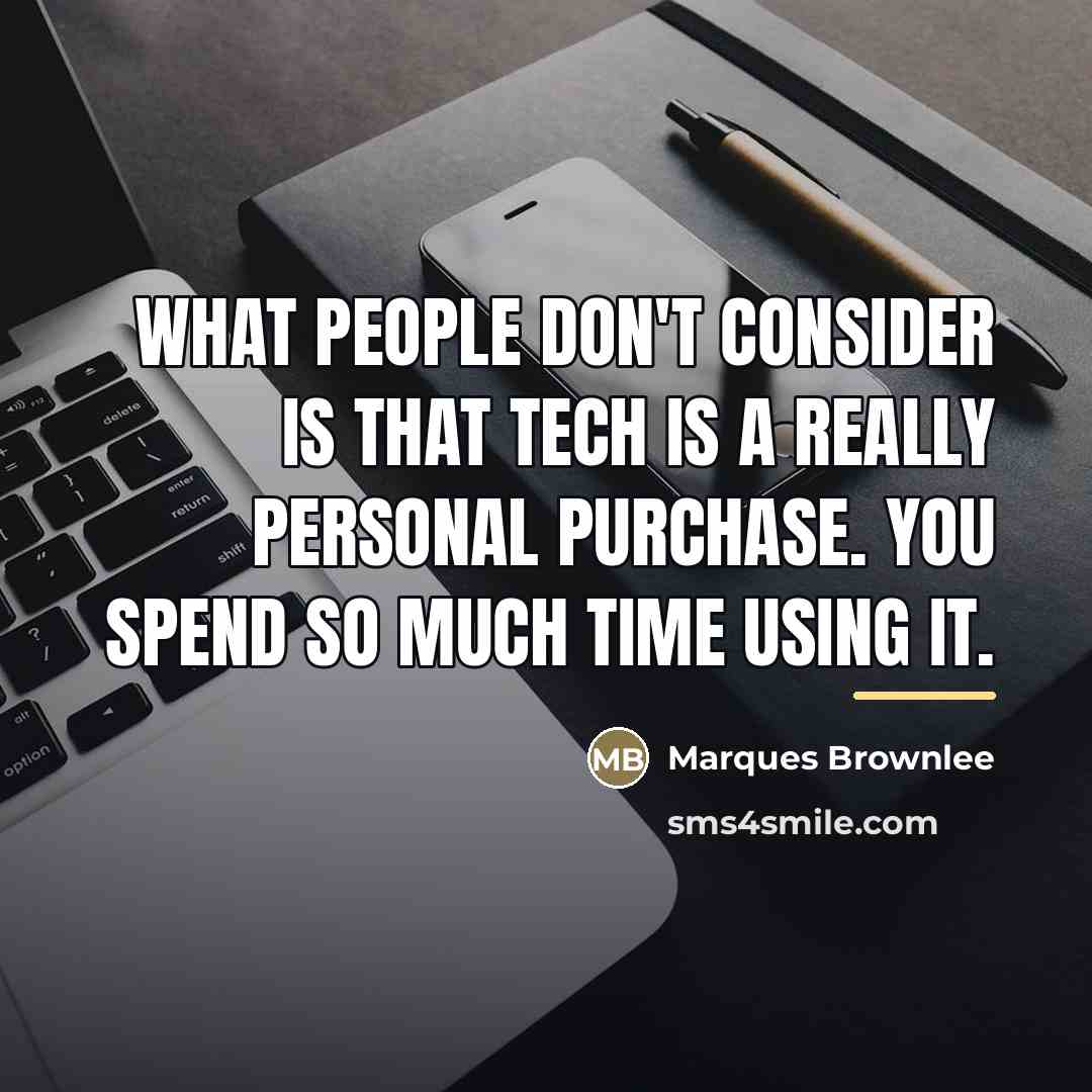 “What people don't consider is that tech is a really…” quote by Marques Brownlee