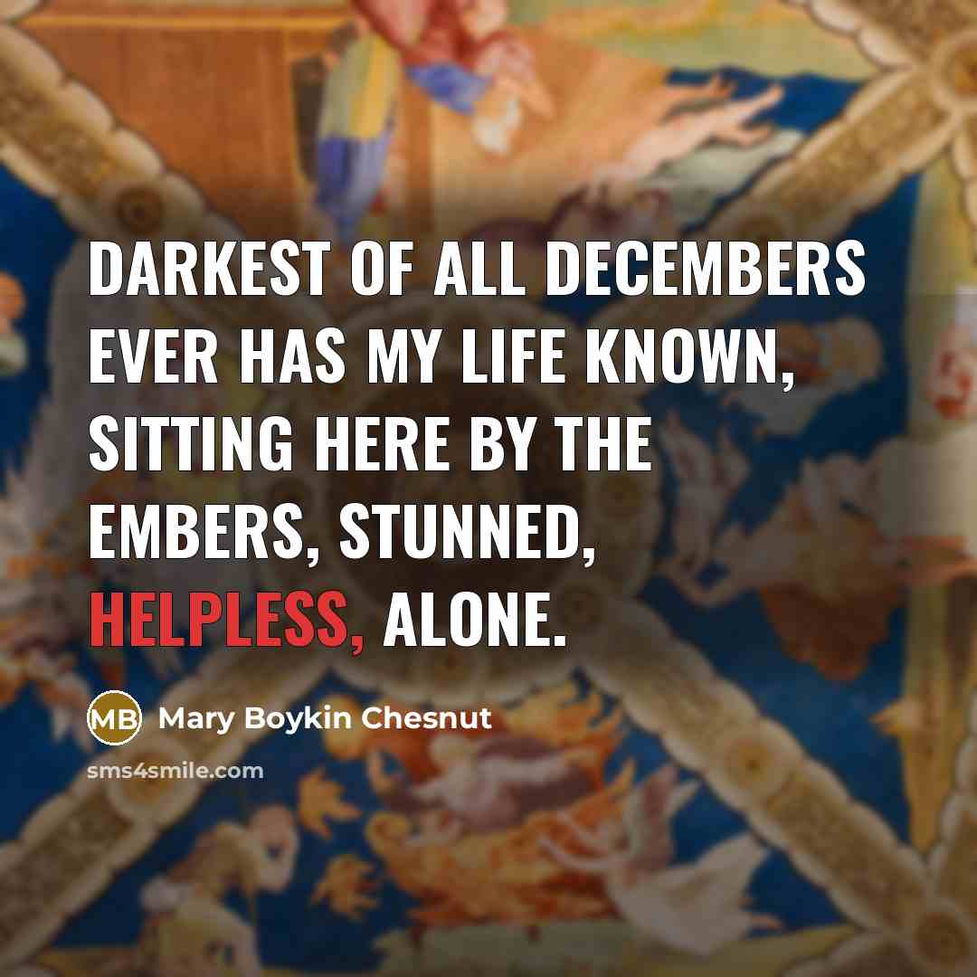 “Darkest of all Decembers ever has my life known, Sitting…” quote by Mary Boykin Chesnut
