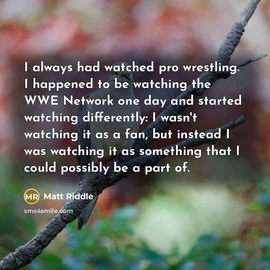 “I always had watched pro wrestling. I happened to be…” quote by Matt Riddle