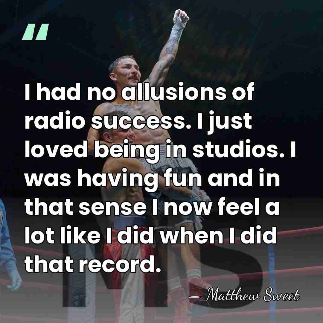 I had no allusions of radio success. I just loved being in&hellip; - Matthew Sweet