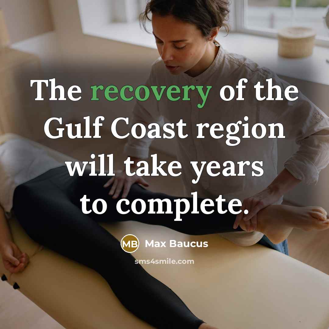 “The recovery of the Gulf Coast region will take years…” quote by Max Baucus