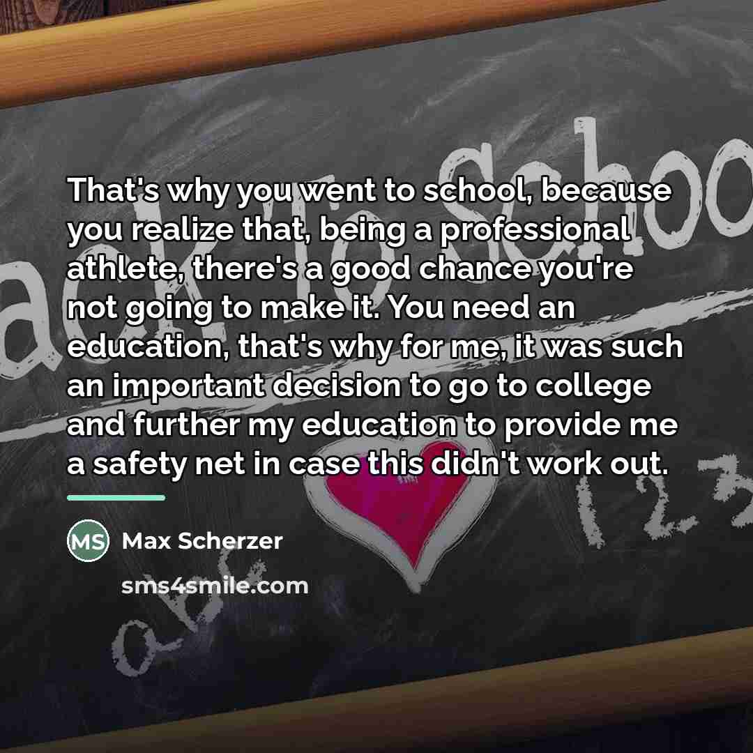 “That's why you went to school, because you realize that,…” quote by Max Scherzer