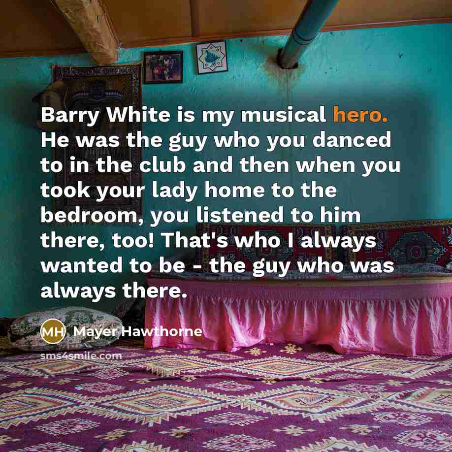 “Barry White is my musical hero. He was the guy…” quote by Mayer Hawthorne