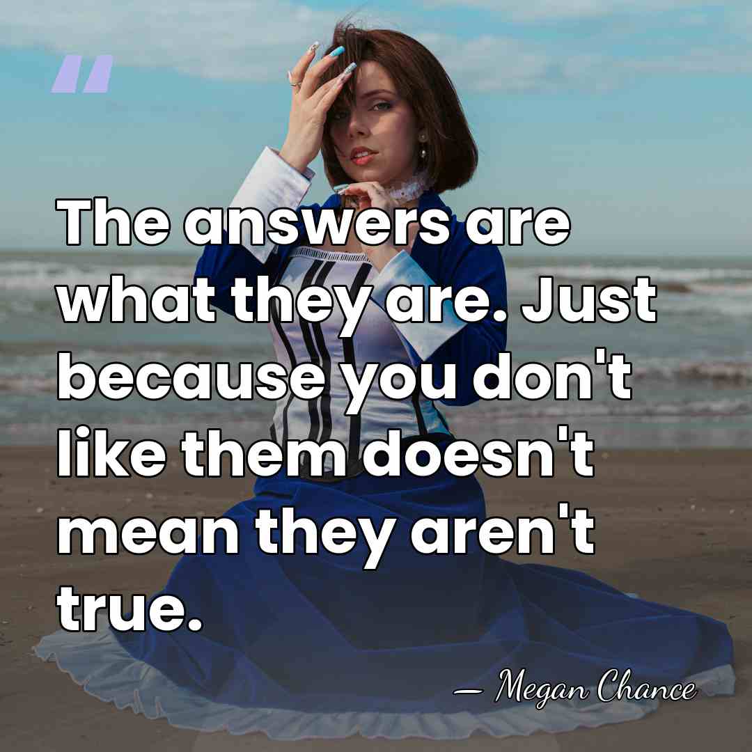 The answers are what they are. Just because you don't like them&hellip; - Megan Chance